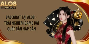 Baccarat Tại ALO8 - Trải Nghiệm Game Bài Quốc Dân Hấp Dẫn