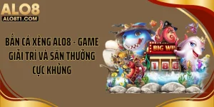 Bắn Cá Xèng ALO8 - Game Giải Trí Và Săn Thưởng Cực Khủng