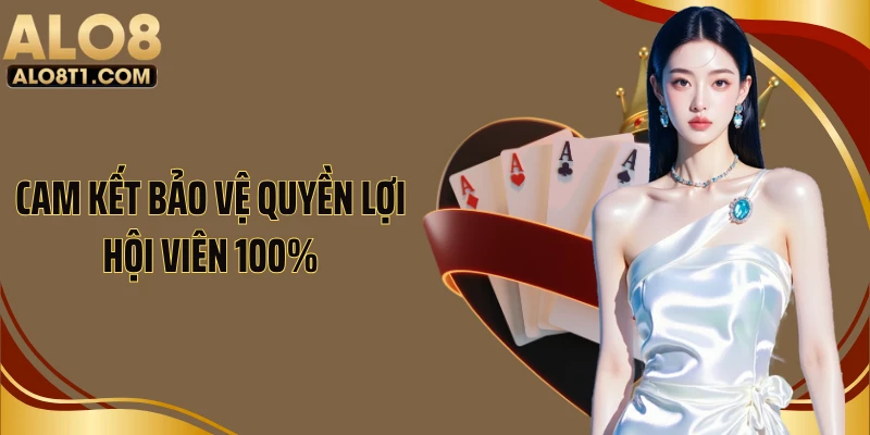 Cam kết bảo vệ quyền lợi hội viên 100%