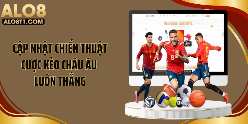 Cập nhật chiến thuật cược kèo châu Âu luôn thắng