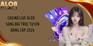 Casino Live ALO8 - Sòng Bài Trực Tuyến Đẳng Cấp 2026
