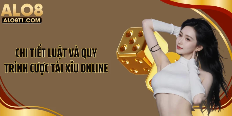 Chi tiết luật và quy trình cược tài xỉu online