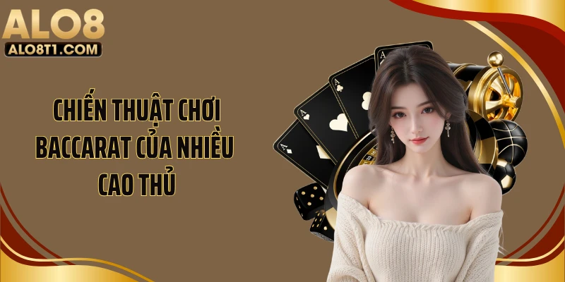 Chiến thuật chơi baccarat của nhiều cao thủ