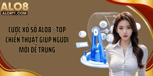 Cược Xổ Số ALO8 - Top Chiến Thuật Giúp Người Mới Dễ Trúng