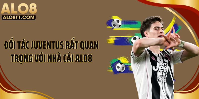 Đối tác Juventus rất quan trọng với nhà cái ALO8