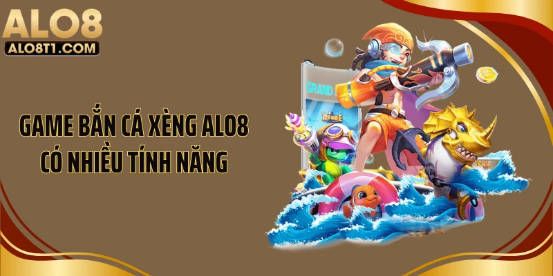 Game bắn cá xèng ALO8 có nhiều tính năng