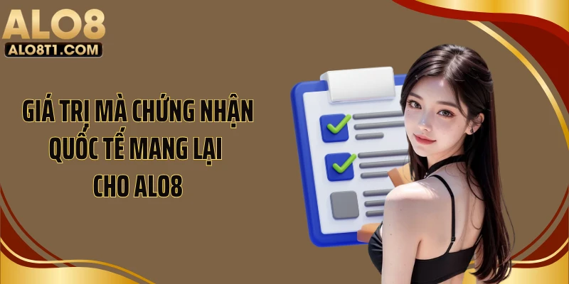 Giá trị mà chứng nhận quốc tế mang lại cho ALO8