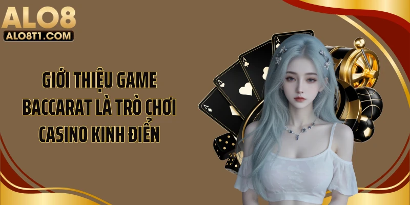 Giới thiệu game baccarat là trò chơi casino kinh điển