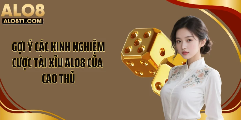 Gợi ý các kinh nghiệm cược tài xỉu ALO8 của cao thủ