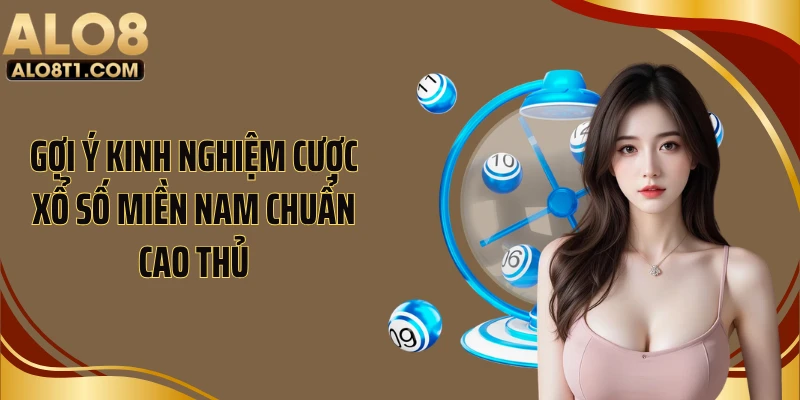 Gợi ý kinh nghiệm cược xổ số miền Nam chuẩn cao thủ