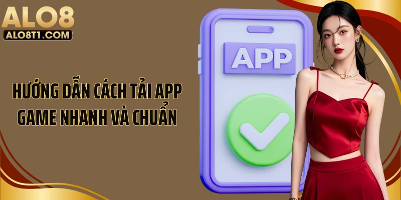 Hướng dẫn cách tải app game nhanh và chuẩn