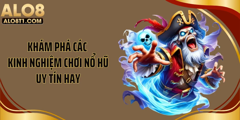 Khám phá các kinh nghiệm chơi nổ hũ uy tín hay