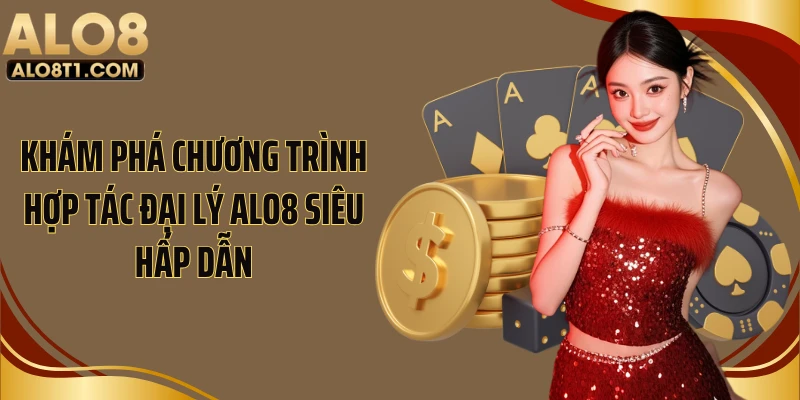 Khám phá chương trình hợp tác đại lý Alo8 siêu hấp dẫn