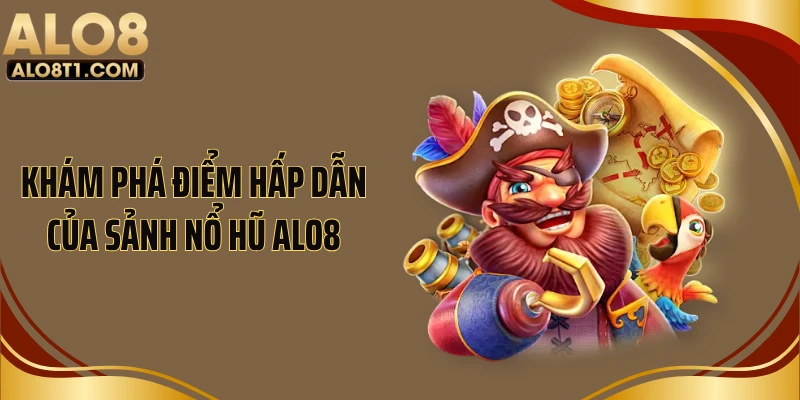 Khám phá điểm hấp dẫn của sảnh nổ hũ ALO8