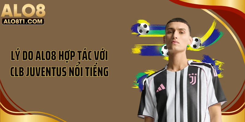 Lý do ALO8 hợp tác với CLB Juventus nổi tiếng