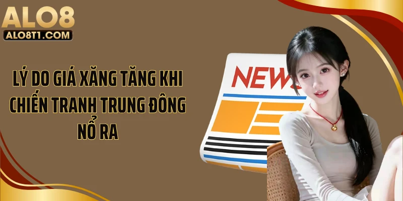 Lý do giá xăng tăng khi chiến tranh Trung Đông nổ ra