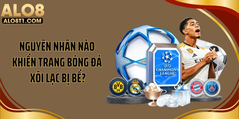 Nguyên nhân nào khiến trang bóng đá Xôi Lạc bị bế?
