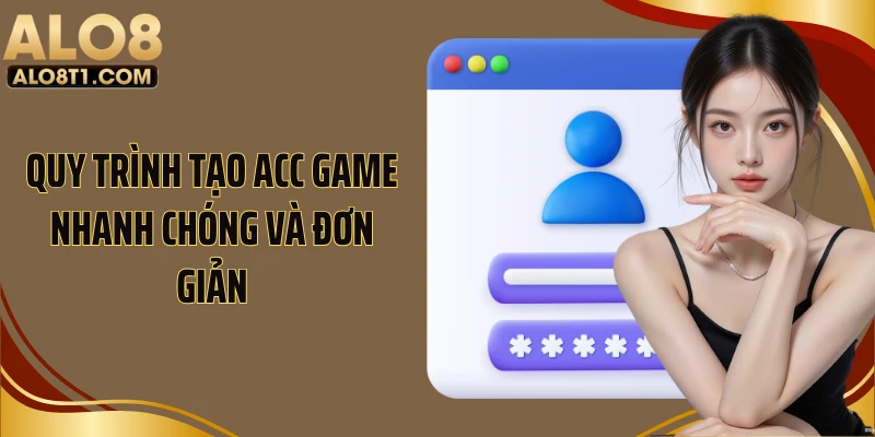Quy trình tạo acc game nhanh chóng và đơn giản