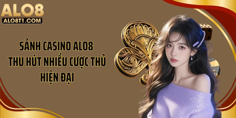 Sảnh casino ALO8 thu hút nhiều cược thủ hiện đại