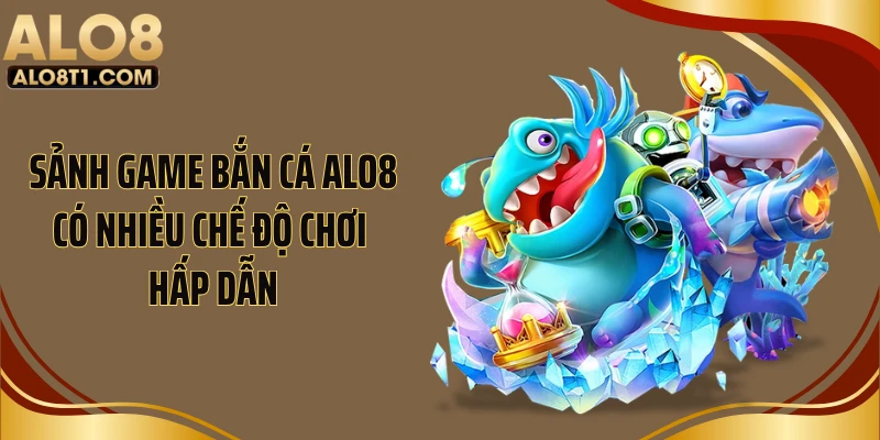 Sảnh game bắn cá ALO8 có nhiều chế độ chơi hấp dẫn