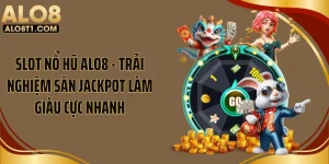 Slot Nổ Hũ ALO8 - Trải Nghiệm Săn Jackpot Làm Giàu Cực Nhanh