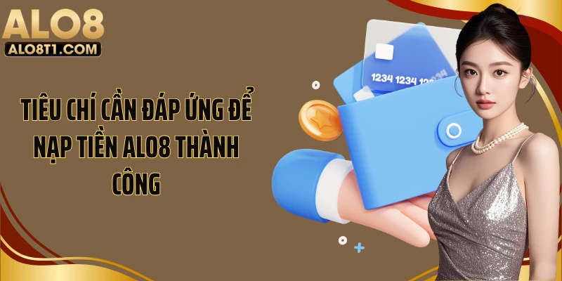 Tiêu chí cần đáp ứng để nạp tiền Alo8 thành công