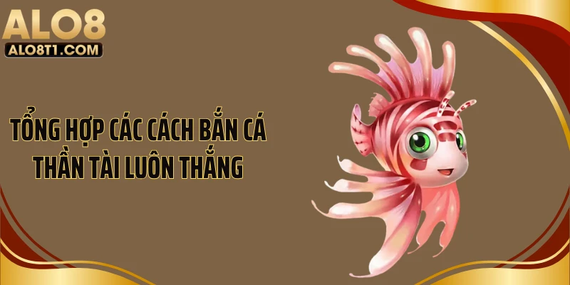 Tổng hợp các cách bắn cá thần tài luôn thắng