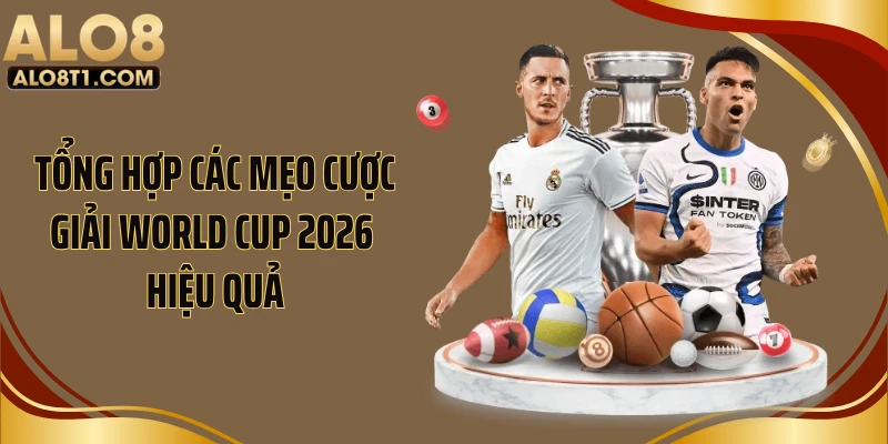 Tổng hợp các mẹo cược giải World Cup 2026 hiệu quả