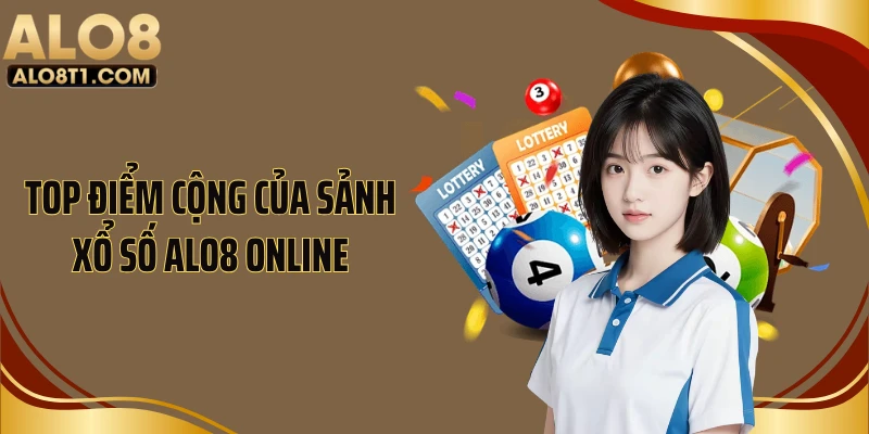 Top điểm cộng của sảnh xổ số ALO8 online