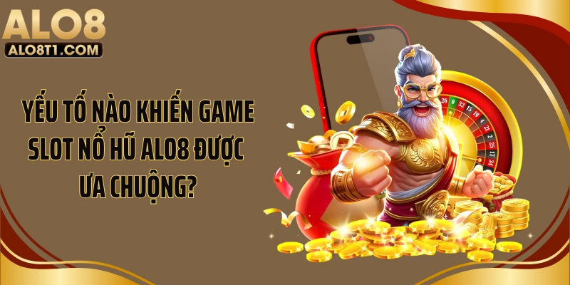 Yếu tố nào khiến game slot nổ hũ ALO8 được ưa chuộng?